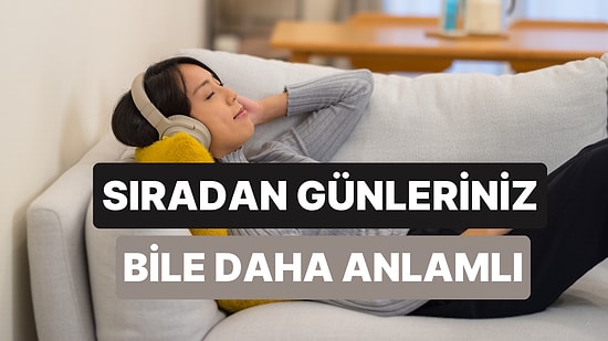 Sıradan Günleri Bile Daha Özel Kılacak Şarkılar