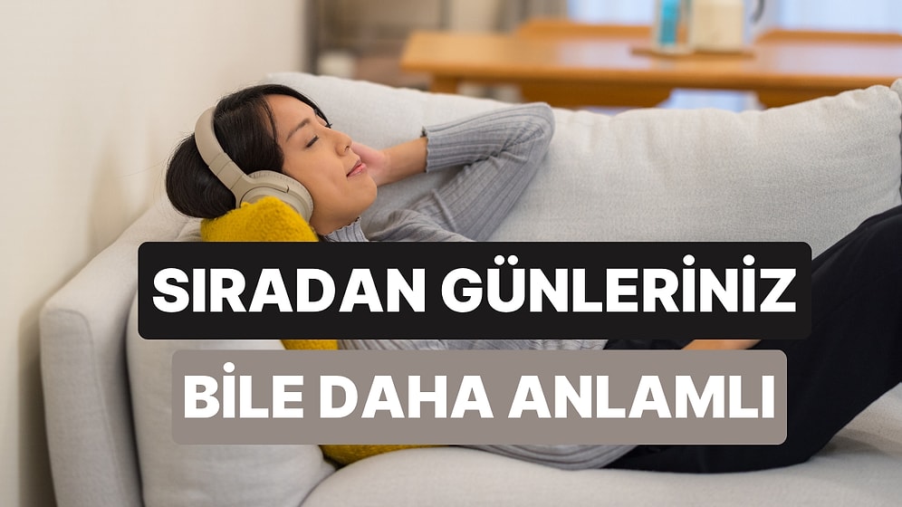 Sıradan Günleri Bile Daha Özel Kılacak Şarkılar