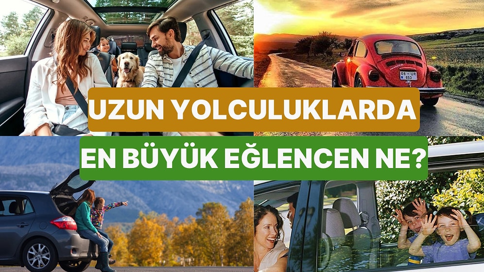 Uzun Yolculuklarda Senin En Büyük Eğlencen Ne?
