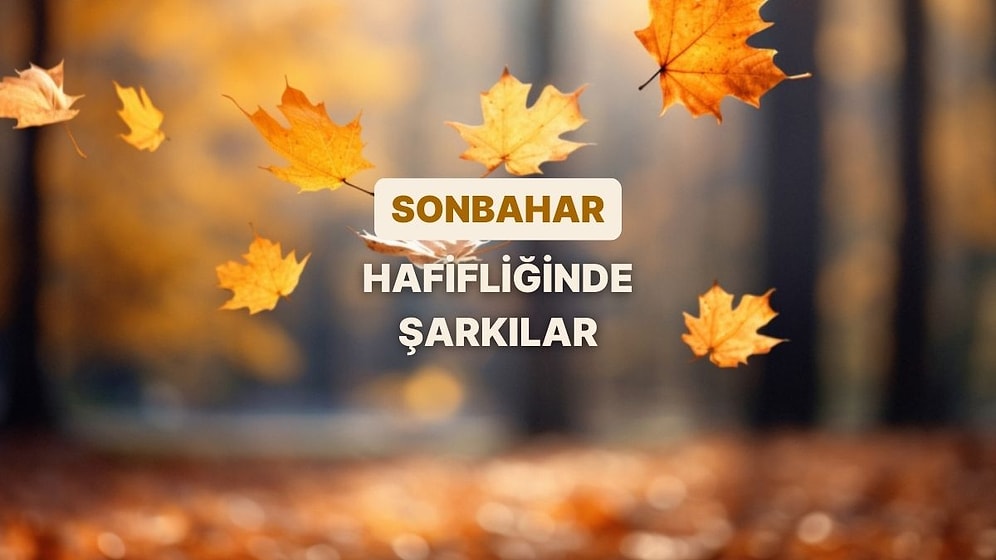Sonbaharda Uçuşan Yapraklar Gibi Hafif Hissettiren Playlist