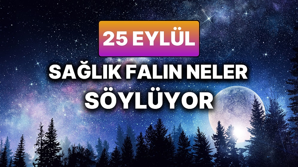 Günlük Sağlık Burç Yorumuna Göre 25 Eylül Perşembe Günün Nasıl Geçecek?