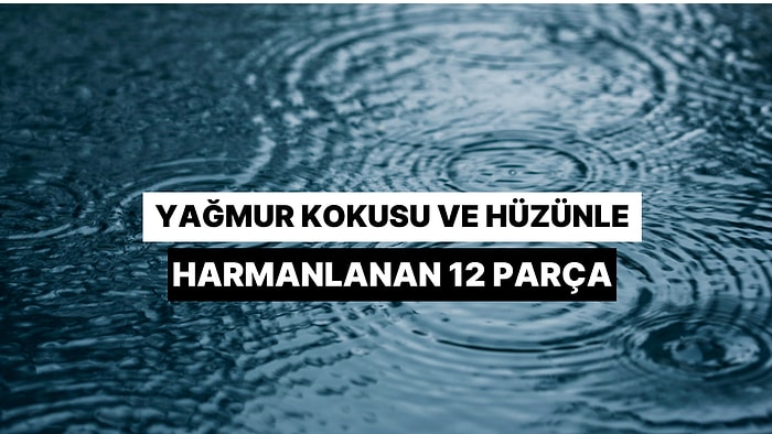Yağmur Kokusu Ve Hüzünle Harmanlanan 12 Parça
