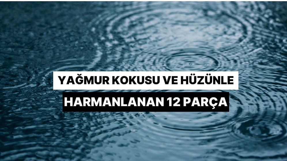 Yağmur Kokusu Ve Hüzünle Harmanlanan 12 Parça