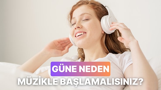 Güne Müzikle Başlamanız İçin 11 Geçerli Sebep
