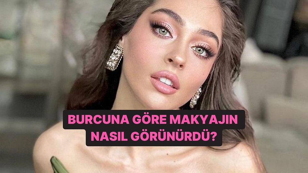 Burcuna Göre Sana Yakışacak Makyajı Söylüyoruz!