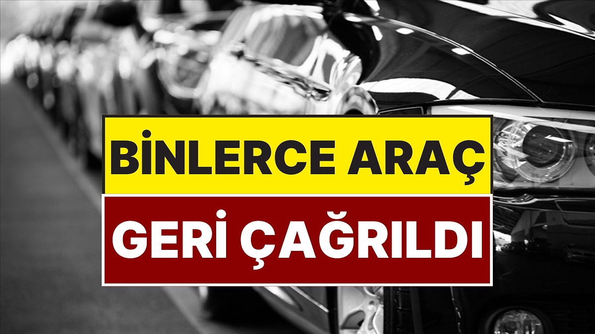 Dünyanın Otomobil Devi Binlerce Aracını Geri Çağırdı!
