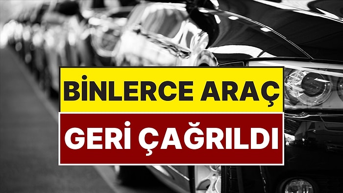 Dünyanın Otomobil Devi Binlerce Aracını Geri Çağırdı!