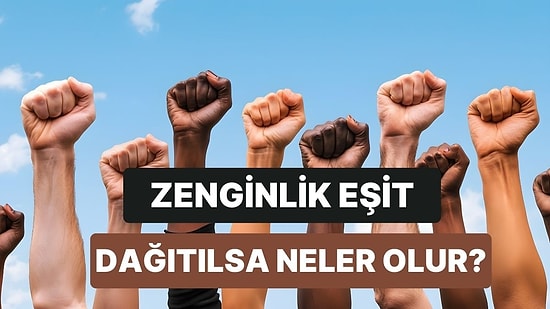 Yapay Zeka Yanıtlıyor: Zenginlik Eşit Dağıtılsa Dünya Nasıl Değişir?