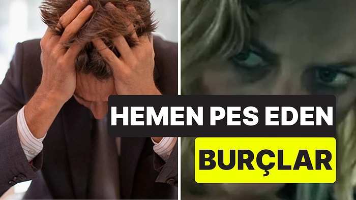 Asla Direnç Göstermiyorlar: Kolayca Pes Eden Burçlar