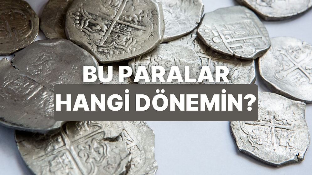 Bu Eski Paraların Hangi Dönemde Kullanıldığını Bulabilecek misin?