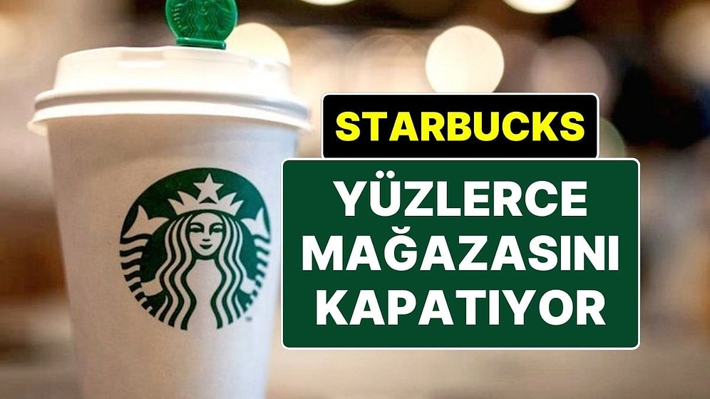 900’e Yakın Çalışan İşten Çıkarılacak! Starbucks ABD ve Kanada’da Yüzlerce Şubesini Kapatacak
