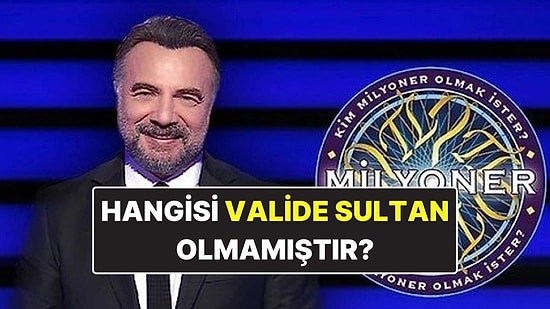 Hangisi Valide Sultan Olmamıştır? Kim Milyoner Olmak İster