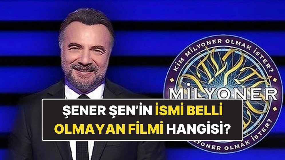 Şener Şen’in İsmi Belli Olmayan Karakteri Hangi Filmde? Kim Milyoner Olmak İster