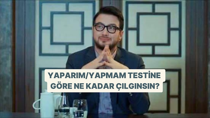 Yaparım Yapmam Testine Göre Ne Kadar Çılgınsın?