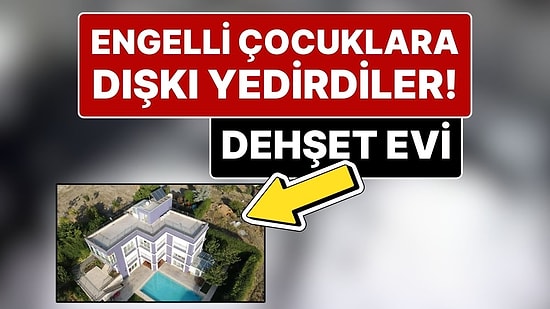 İstanbul’da Dehşet Evi! Otizmli Çocuklar Çıplak Gezdirilip Birbirlerinin Dışkıları Yedirilmiş!