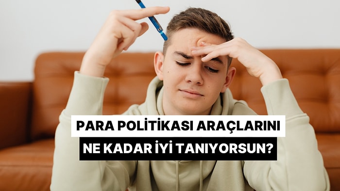 Para Politikası Araçlarını Ne Kadar İyi Tanıyorsun?