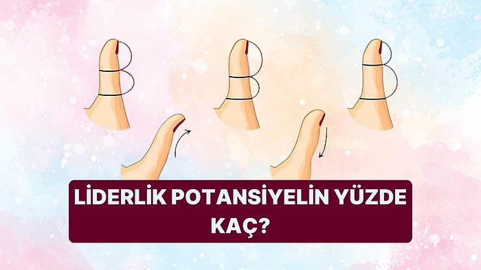 Başparmak Şekline Göre Liderlik Potansiyelin Yüzde Kaç?