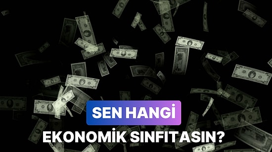 Harcamalarına Göre Sen Hangi Ekonomik Sınıftasın?