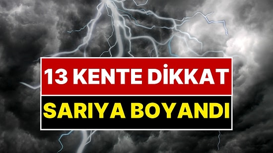 Meteoroloji Uyarı Üstüne Uyarı Yayınladı! 13 Kent Haritada Sarıya Boyandı!