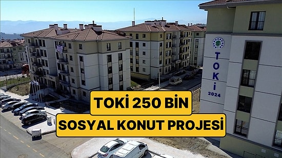TOKİ 250 Bin Sosyal Konut Projesinde Son Durum! Peki TOKİ Başvuruları Ne Zaman ve Nasıl Yapılacak?