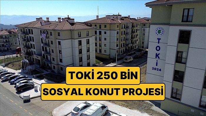 TOKİ 250 Bin Sosyal Konut Projesinde Son Durum! Peki TOKİ Başvuruları Ne Zaman ve Nasıl Yapılacak?