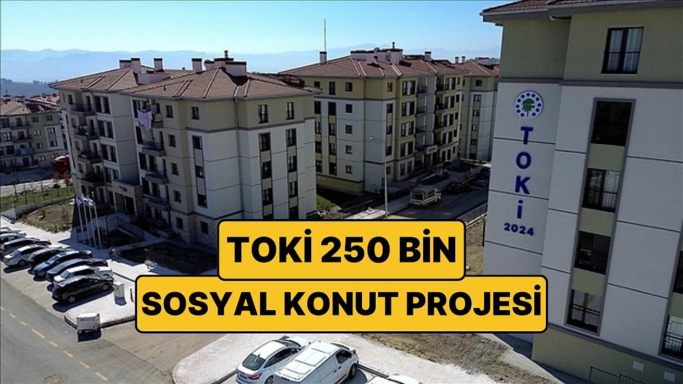TOKİ 250 Bin Sosyal Konut Projesinde Son Durum! Peki TOKİ Başvuruları Ne Zaman ve Nasıl Yapılacak?