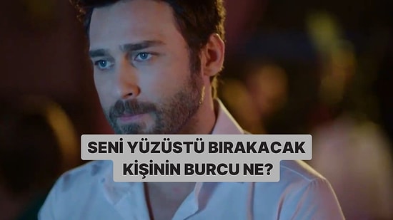 Seni Yüzüstü Bırakacak Kişinin Burcunu Söylüyoruz!