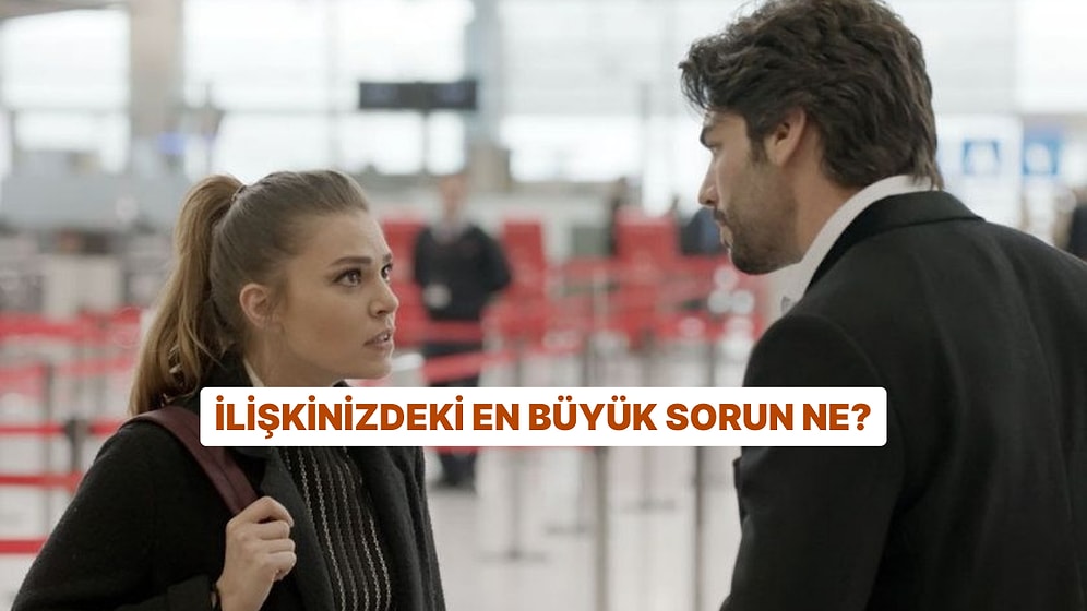 İlişkinizdeki En Büyük Sorun Ne?