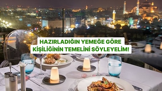 Hazırladığın Akşam Yemeğine Göre Kişiliğinin Temelini Söyleyelim!