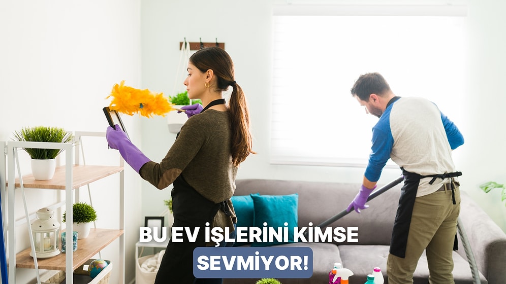 En Sevilmeyen Ev İşlerini Sizin İçin Araştırdık!