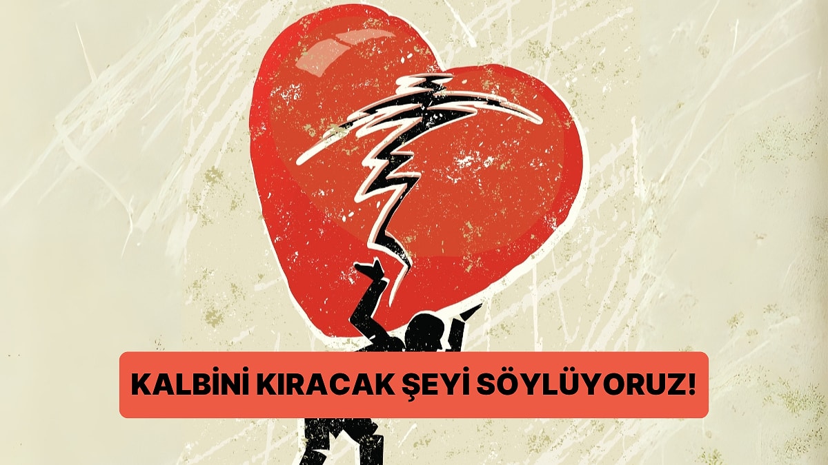 Kalbini Kıracak Şeyi Söylüyoruz!