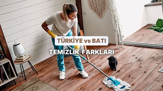 Ev Temizliği Konusunda Bizi Batıdan Ayıran 10 Kültürel Fark