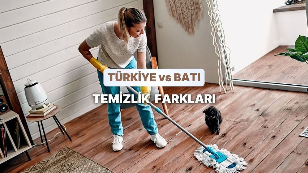 Ev Temizliği Konusunda Bizi Batıdan Ayıran 10 Kültürel Fark