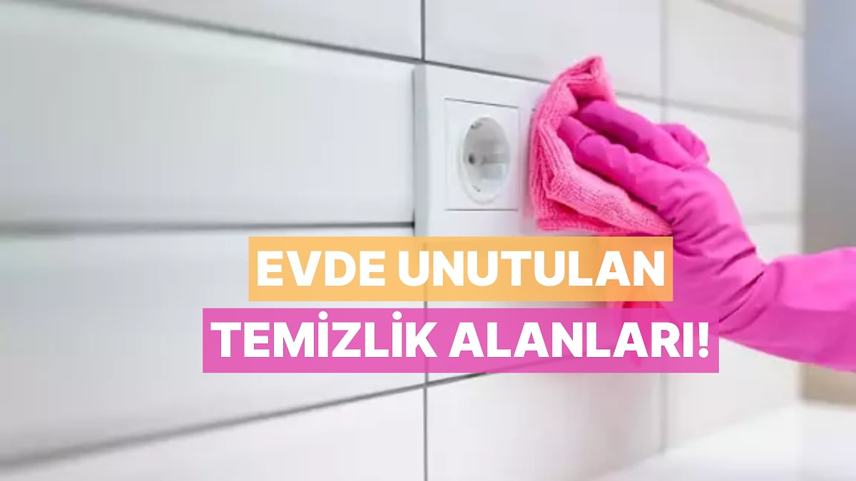 Evde Asla Temizlemediğimizi Fark Etmediğimiz 10 Yer