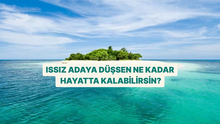 Issız Bir Adaya Düşsen Ne Kadar Hayatta Kalabilirsin?