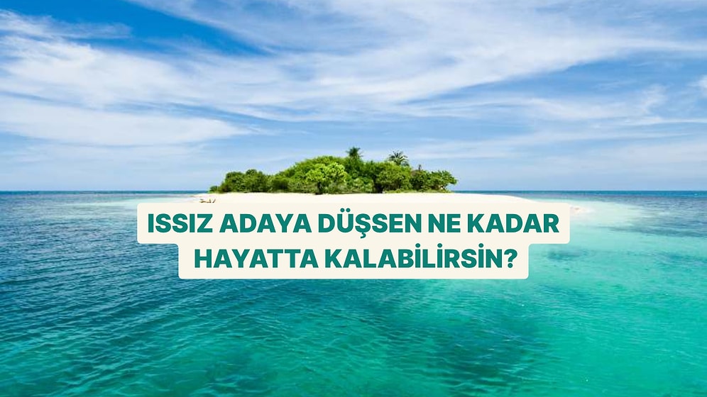 Issız Bir Adaya Düşsen Ne Kadar Hayatta Kalabilirsin?