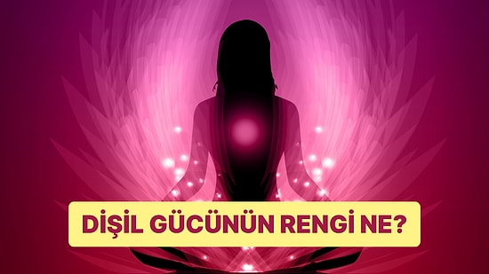 Dişil Gücünün Rengi Ne?
