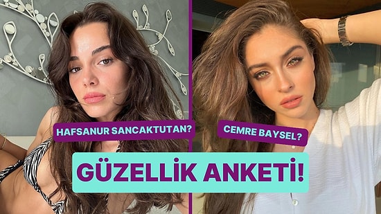 Güzellik Anketi: Hafsanur Sancaktutan Kimden Daha Güzel?