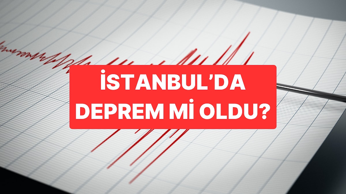 İstanbul&apos;da Deprem mi Oldu, Kaç Büyüklüğünde? İstanbul Son Dakika Depremler AFAD ve Kandilli