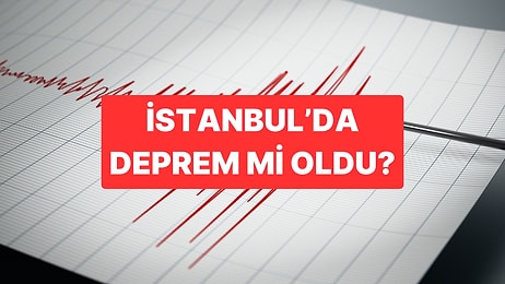 İstanbul'da Deprem mi Oldu, Kaç Büyüklüğünde? İstanbul Son Dakika Depremler AFAD ve Kandilli