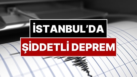 İstanbul'da Hissedilen Şiddetli Deprem Oldu