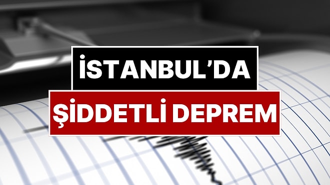 İstanbul'da Hissedilen Şiddetli Deprem Oldu