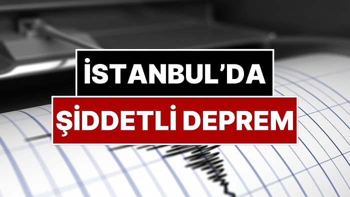 İstanbul'da Hissedilen Şiddetli Deprem Oldu