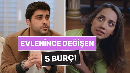 Evlenince En Çok Değişen 5 Burç: Bambaşka Biri Oluyorlar!