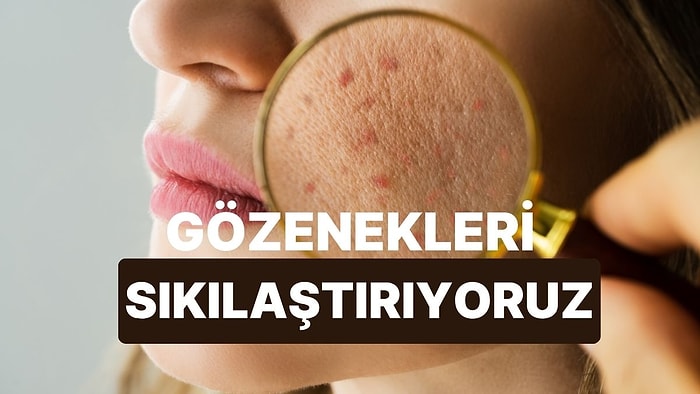 Gözenek Görünümünün Sıkılaşması İçin Ne Yapmalısın?