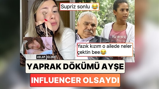 Bir İçerik Üreticisi Hepimizin Aklındaki Soruyu Yanıtladı: "Yaprak Dökümü Ayşe Infuencer Olsaydı"