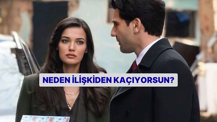 Neden İlişkiden Kaçıyorsun?