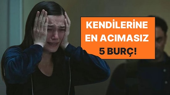 Millete Gelince Terapist, Kendilerine Gelince En Acımasız Olan 5 Burç!