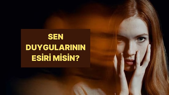 Duygularının Esiri misin Efendisi mi?