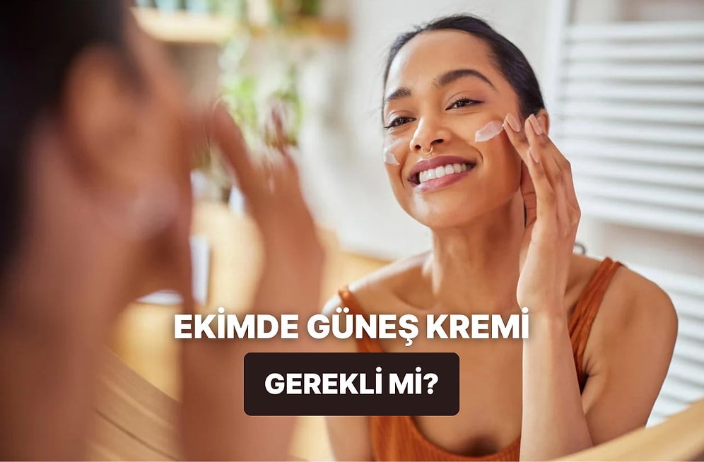 “Sonbaharda da mı Kullanacağız” Diyenlere: Ekim Ayında Güneş Kremi Kullanımı Gerçekten Gerekli mi?